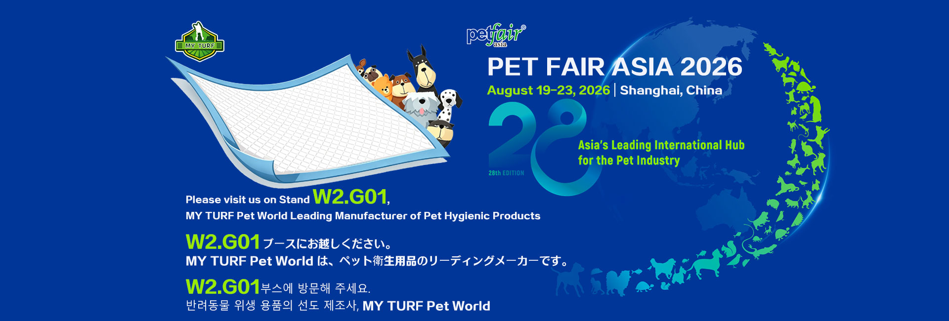 Please visit us on Stand W2.G01,<br />
MY TURF Pet World Leading Manufacturer of Pet<br />
Hygienic Products